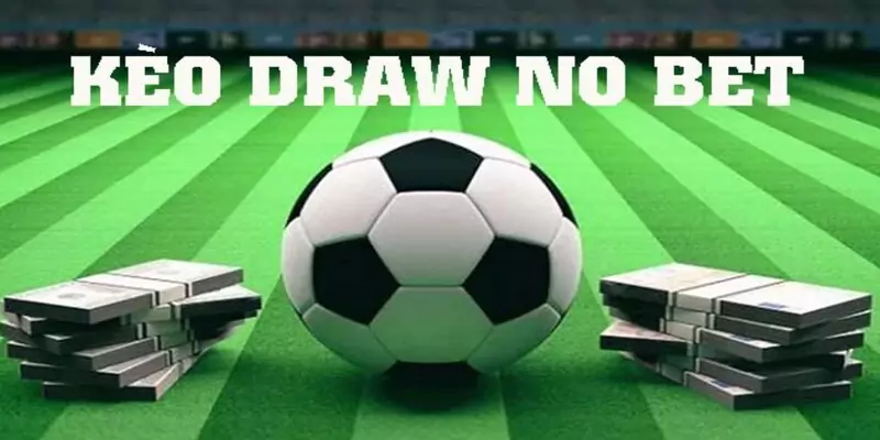 Kèo Draw No Bet Là Gì? Cách Chơi Kèo Draw No Bet 7 Kèo DNB hấp dẫn thu hút người chơi