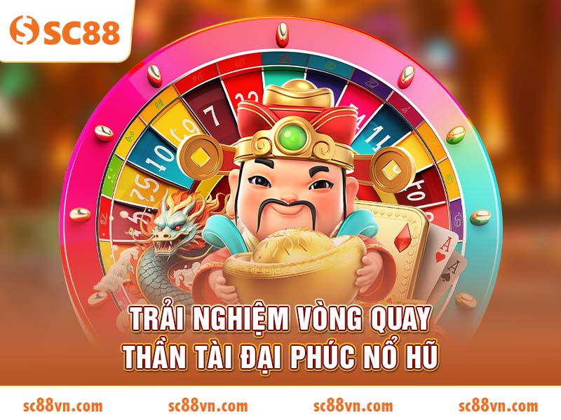 Trải nghiệm vòng quay Thần Tài Đại Phúc nổ hũ